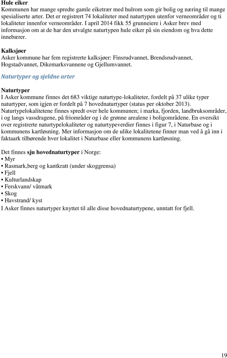 I april 2014 fikk 55 grunneiere i Asker brev med informasjon om at de har den utvalgte naturtypen hule eiker på sin eiendom og hva dette innebærer.