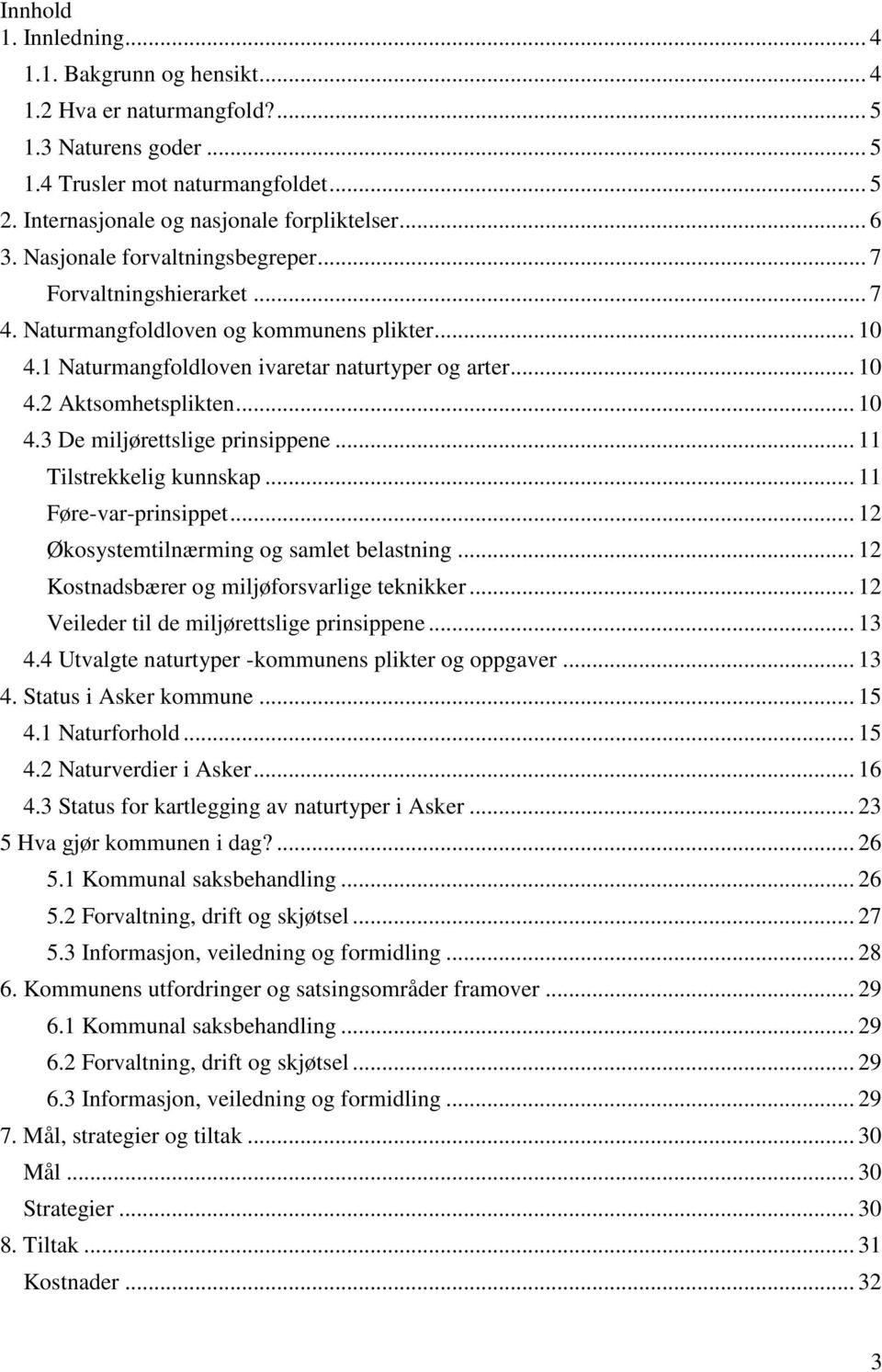 .. 11 Tilstrekkelig kunnskap... 11 Føre-var-prinsippet... 12 Økosystemtilnærming og samlet belastning... 12 Kostnadsbærer og miljøforsvarlige teknikker... 12 Veileder til de miljørettslige prinsippene.