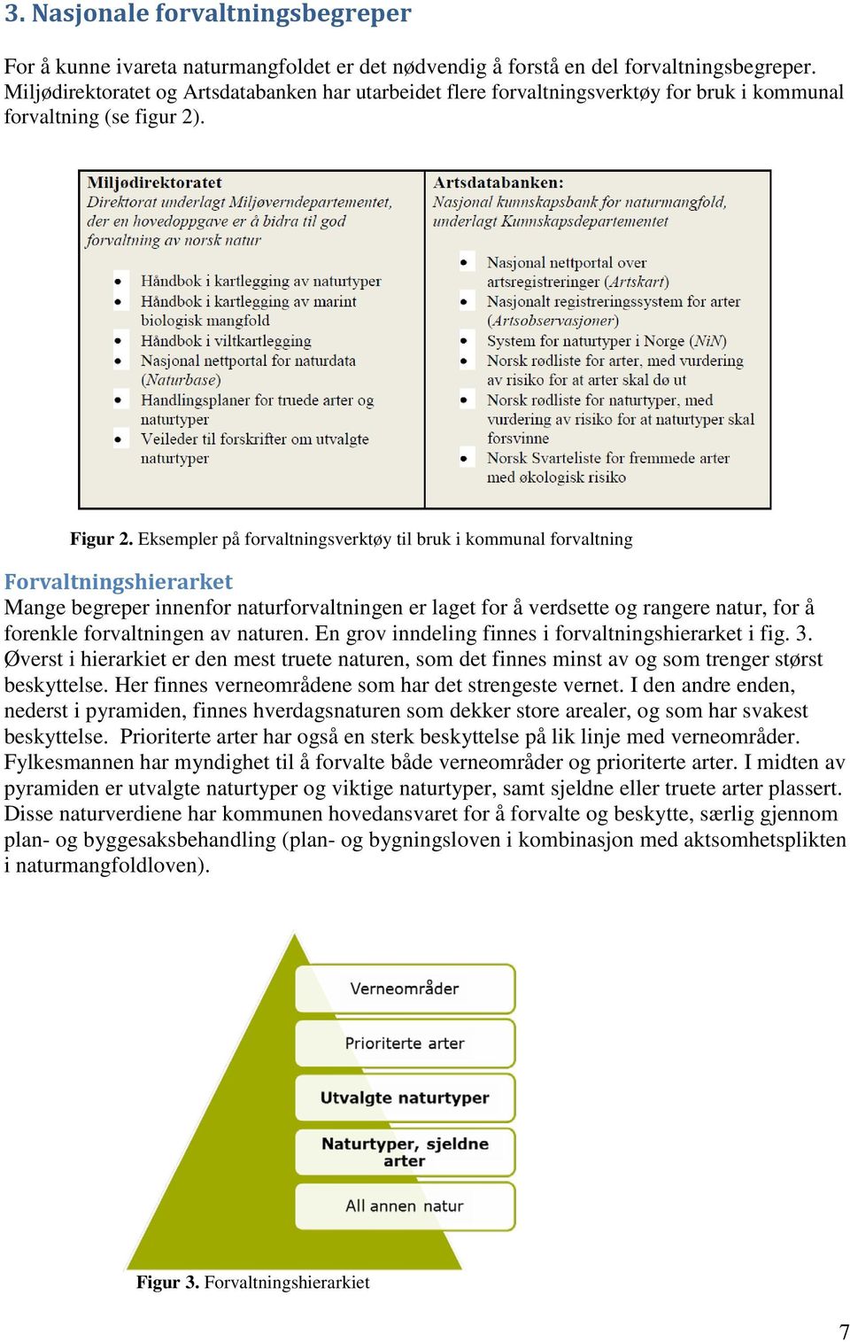 Eksempler på forvaltningsverktøy til bruk i kommunal forvaltning Forvaltningshierarket Mange begreper innenfor naturforvaltningen er laget for å verdsette og rangere natur, for å forenkle