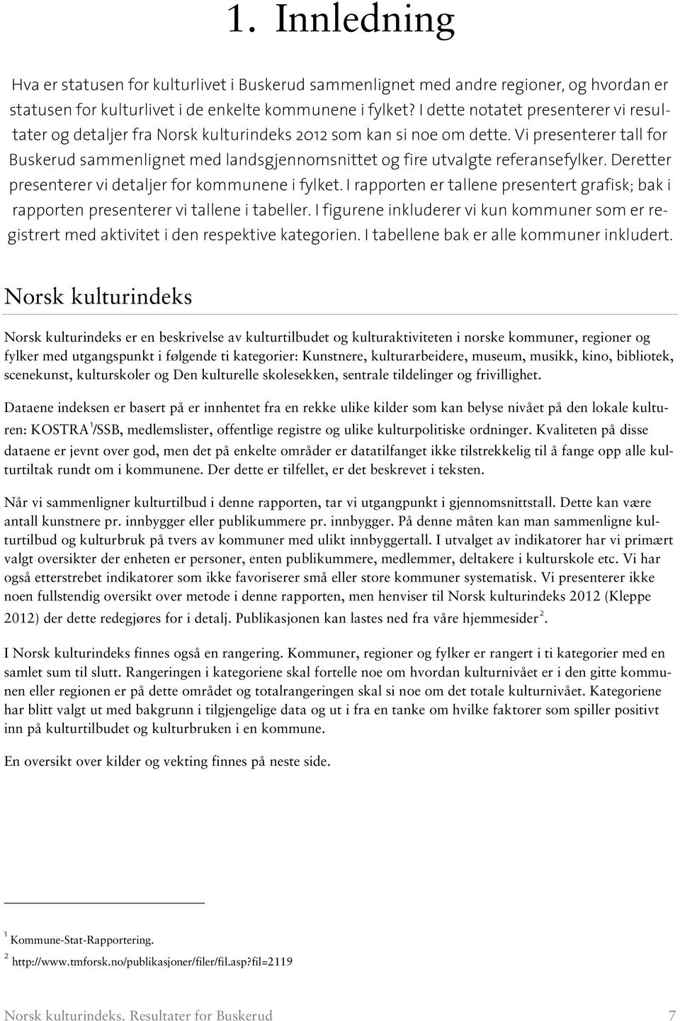 Vi presenterer tall for sammenlignet med landsgjennomsnittet og fire utvalgte referansefylker. Deretter presenterer vi detaljer for kommunene i fylket.