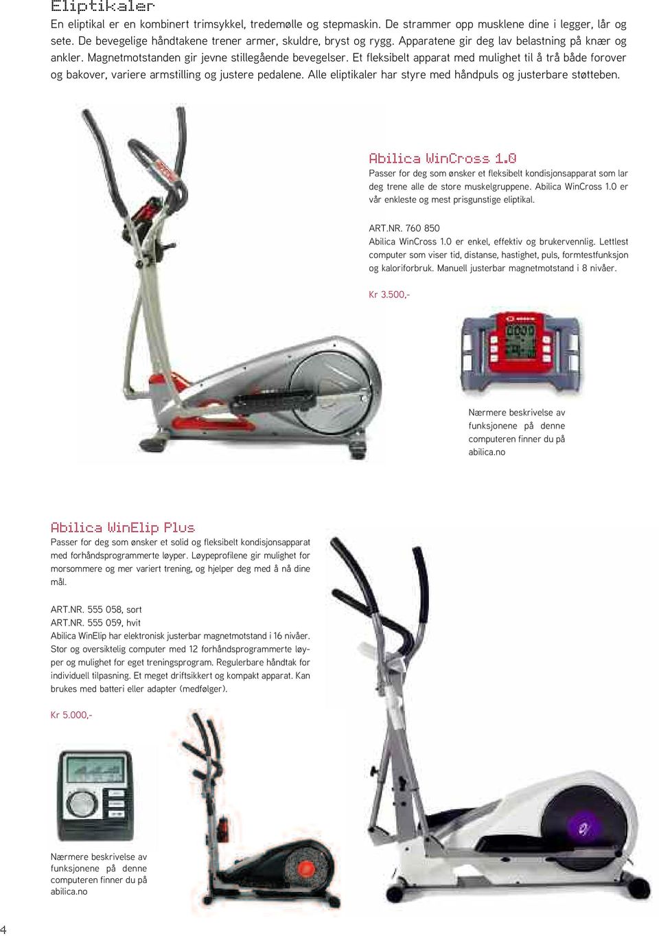 Et fleksibelt apparat med mulighet til å trå både forover og bakover, variere armstilling og justere pedalene. Alle eliptikaler har styre med håndpuls og justerbare støtteben. Abilica WinCross 1.