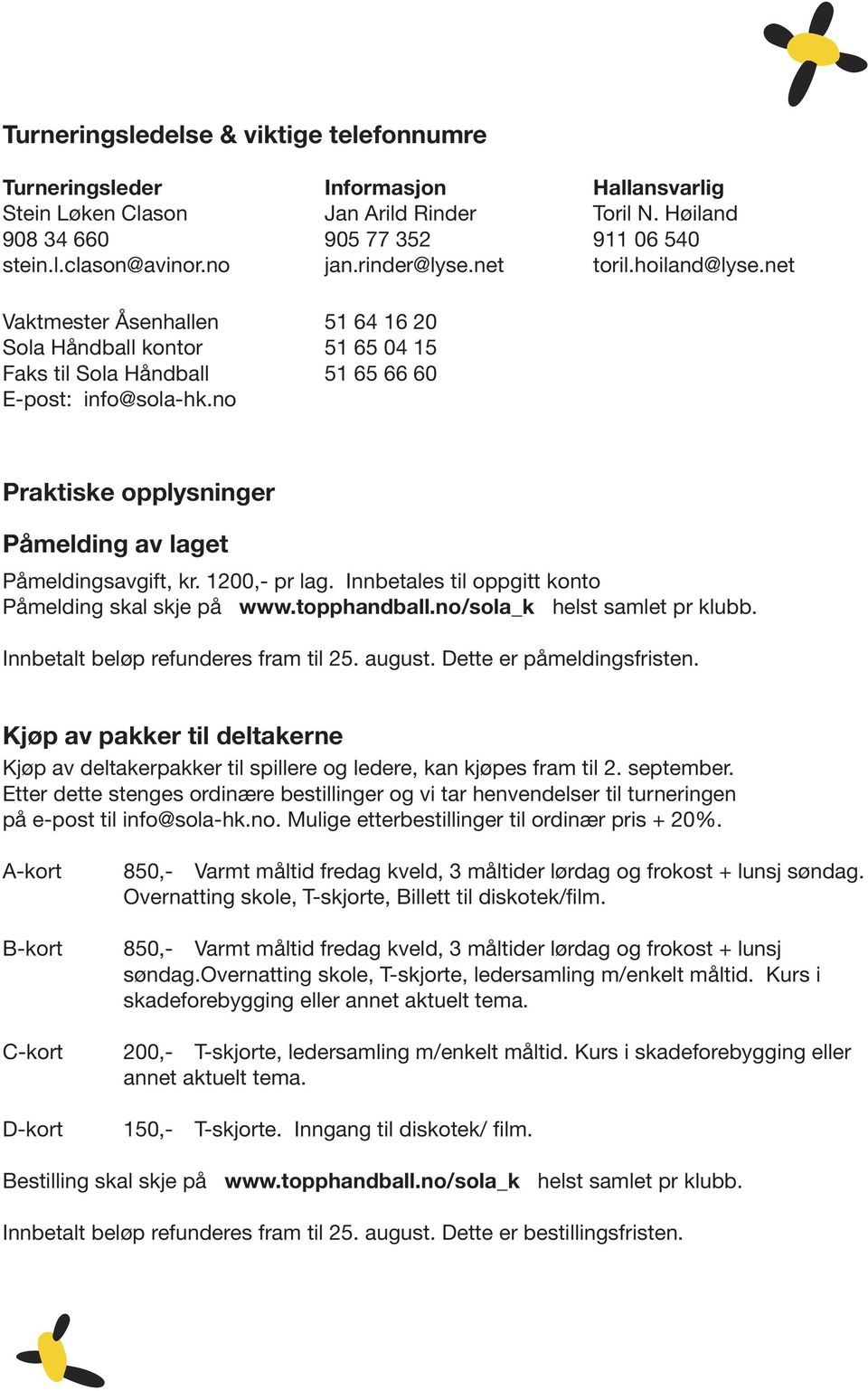 no Praktiske opplysninger Påmelding av laget Påmeldingsavgift, kr. 1200,- pr lag. Innbetales til oppgitt konto Påmelding skal skje på www.topphandball.no/sola_k helst samlet pr klubb.