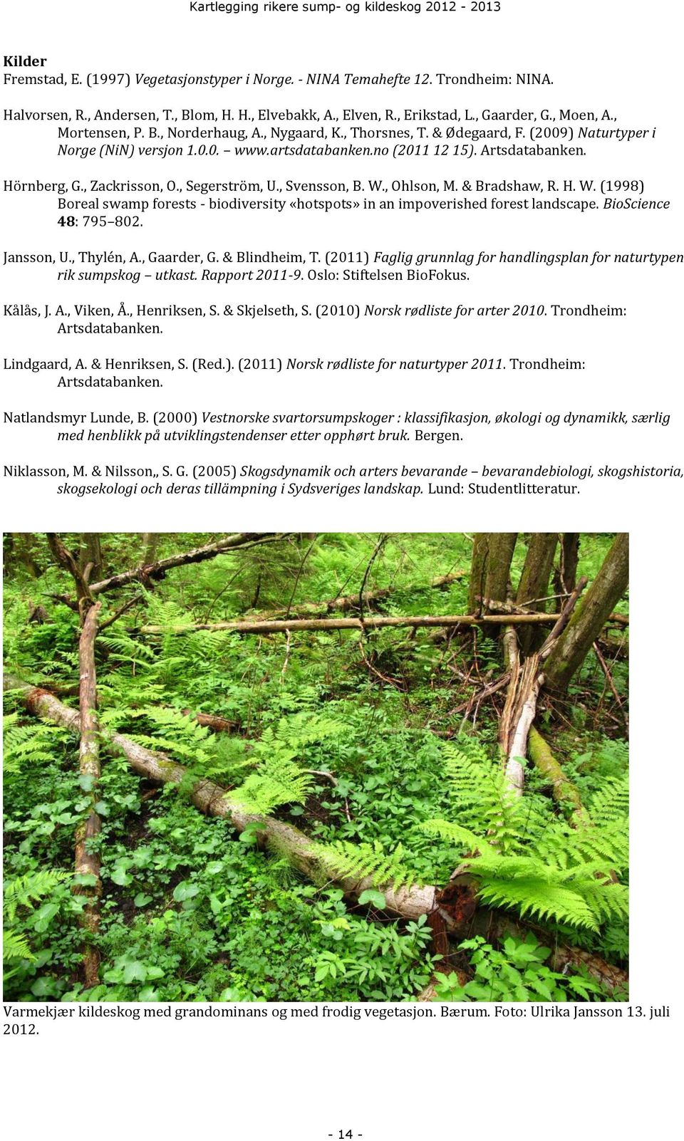 , Zackrisson, O., Segerström, U., Svensson, B. W., Ohlson, M. & Bradshaw, R. H. W. (1998) Boreal swamp forests - biodiversity «hotspots» in an impoverished forest landscape. BioScience 48: 795 802.