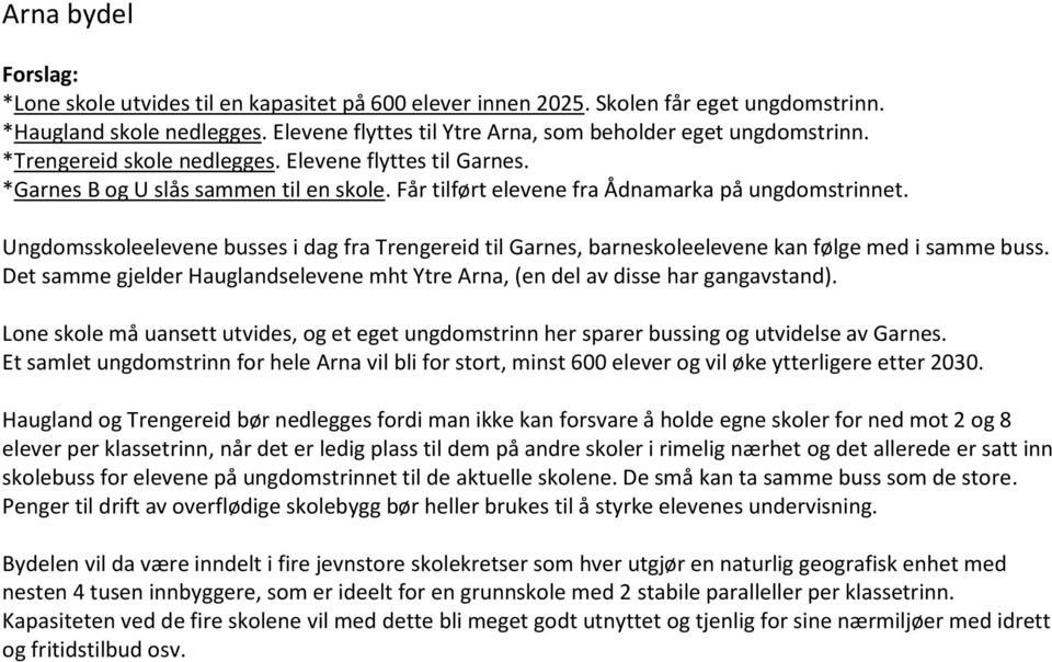 Ungdomsskoleelevene busses i dag fra Trengereid til Garnes, barneskoleelevene kan følge med i samme buss. Det samme gjelder Hauglandselevene mht Ytre Arna, (en del av disse har gangavstand).