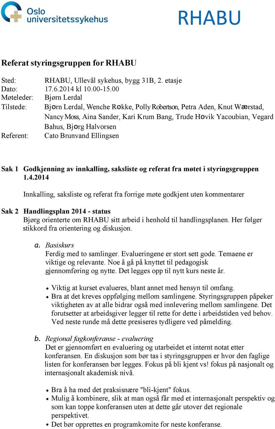 Halvorsen Referent: Cato Brunvand Ellingsen Sak 1 Godkjenning av innkalling, saksliste og referat fra møtet i styringsgruppen 1.4.