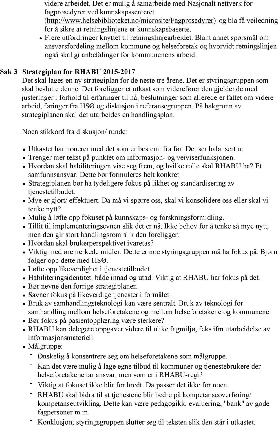 Blant annet spørsmål om ansvarsfordeling mellom kommune og helseforetak og hvorvidt retningslinjen også skal gi anbefalinger for kommunenens arbeid.