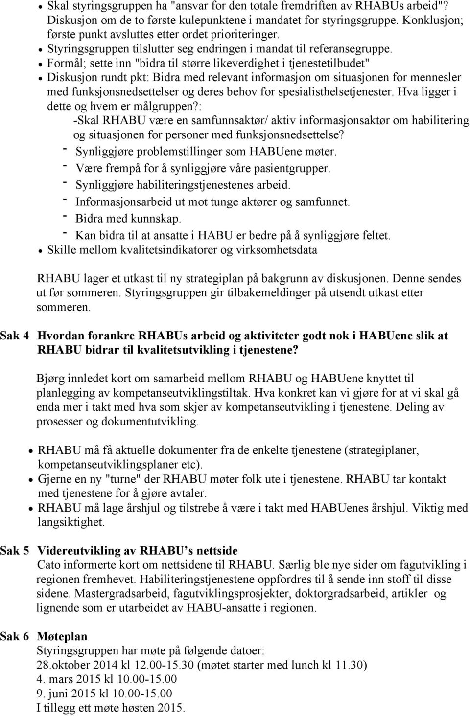 Formål; sette inn "bidra til større likeverdighet i tjenestetilbudet" Diskusjon rundt pkt: Bidra med relevant informasjon om situasjonen for mennesler med funksjonsnedsettelser og deres behov for