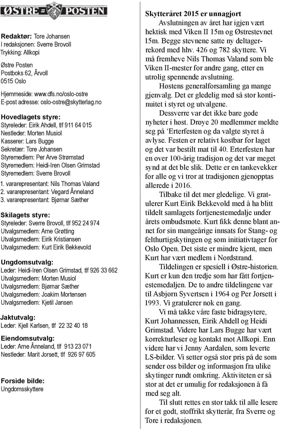 Grimstad Styremedlem: Sverre Brovoll 1. vararepresentant: Nils Thomas Valand 2. vararepresentant: Vegard Ånneland 3.