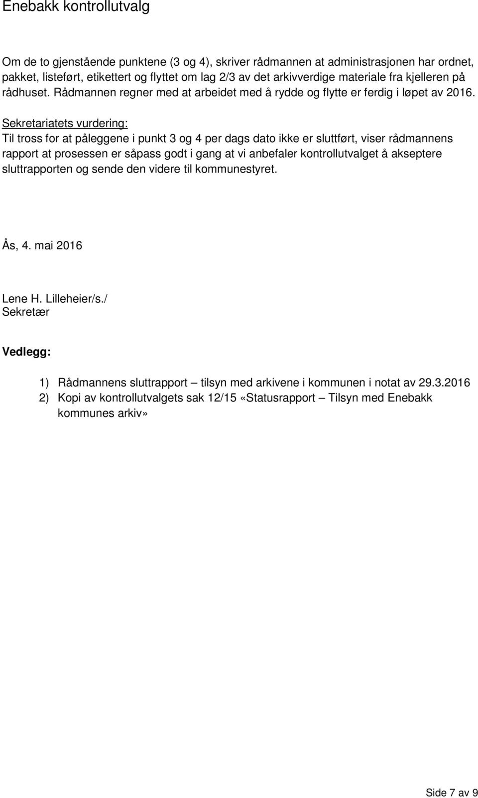 Sekretariatets vurdering: Til tross for at påleggene i punkt 3 og 4 per dags dato ikke er sluttført, viser rådmannens rapport at prosessen er såpass godt i gang at vi anbefaler kontrollutvalget å