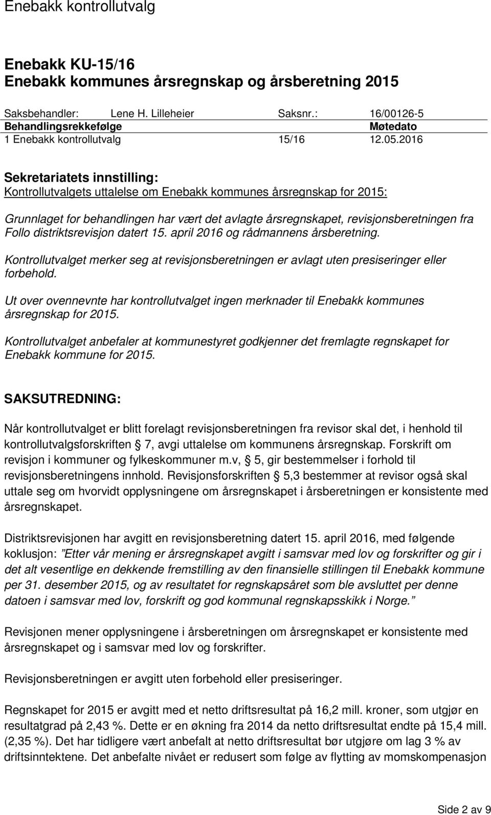 2016 Sekretariatets innstilling: Kontrollutvalgets uttalelse om Enebakk kommunes årsregnskap for 2015: Grunnlaget for behandlingen har vært det avlagte årsregnskapet, revisjonsberetningen fra Follo