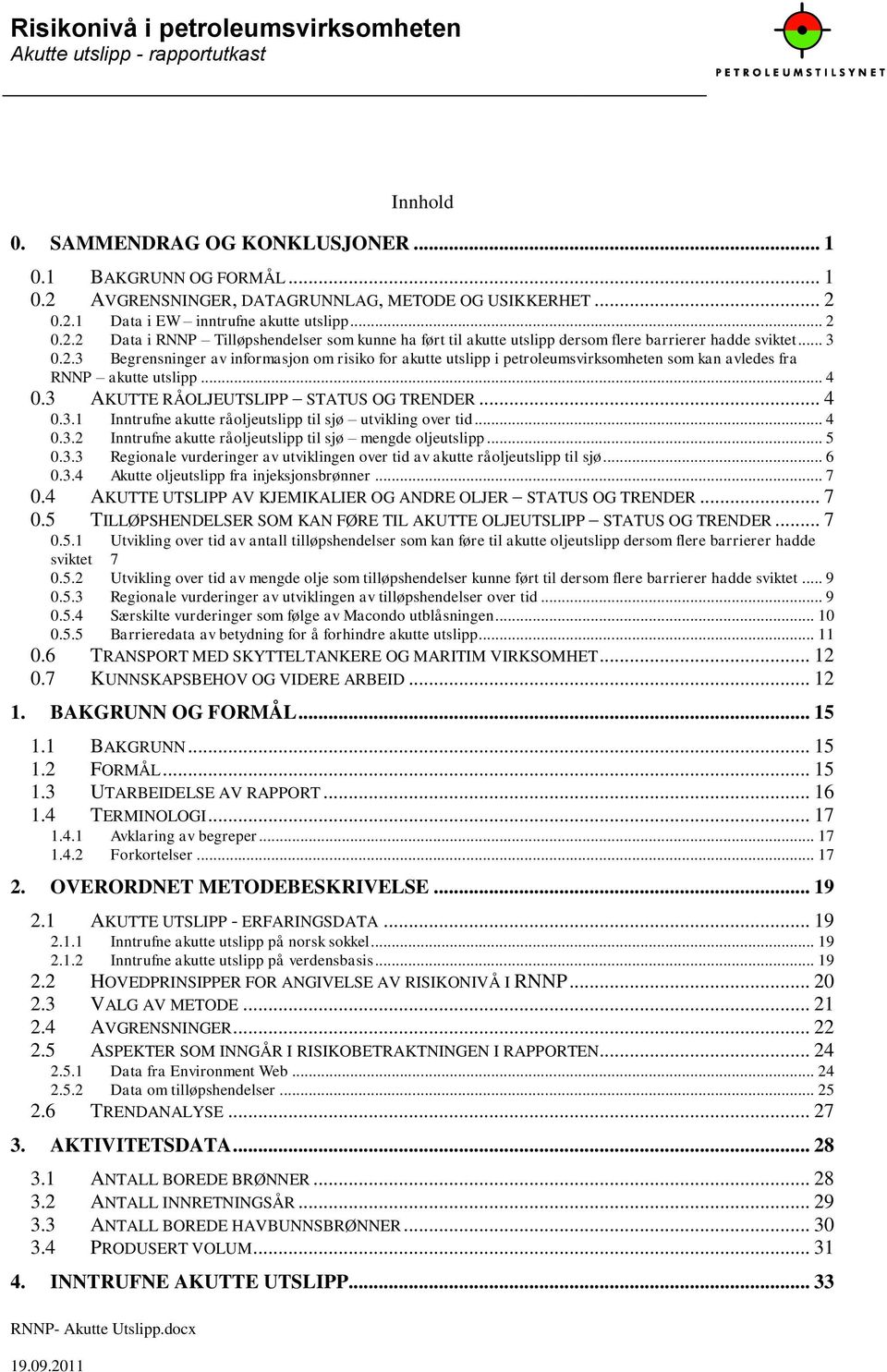 .. 4 0.3 AKUTTE RÅOLJEUTSLIPP STATUS OG TRENDER... 4 0.3.1 Inntrufne akutte råoljeutslipp til sjø utvikling over tid... 4 0.3.2 Inntrufne akutte råoljeutslipp til sjø mengde oljeutslipp... 5 0.3.3 Regionale vurderinger av utviklingen over tid av akutte råoljeutslipp til sjø.