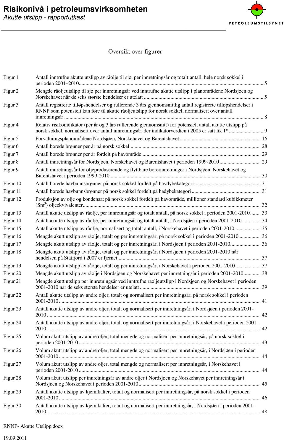 .. 5 Antall registrerte tilløpshendelser og rullerende 3 års gjennomsnittlig antall registrerte tilløpshendelser i RNNP som potensielt kan føre til akutte råoljeutslipp for norsk sokkel, normalisert