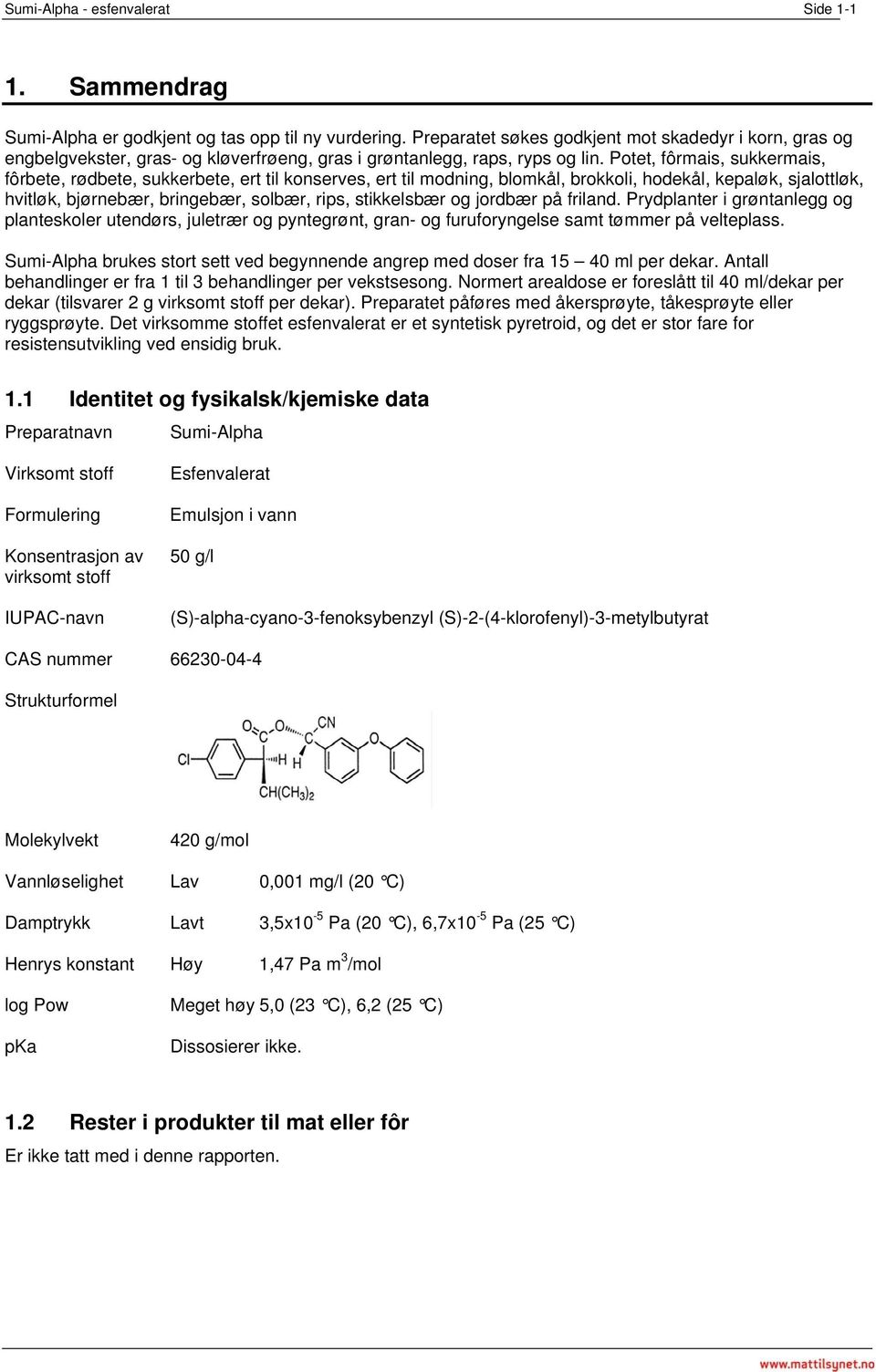 Potet, fôrmais, sukkermais, fôrbete, rødbete, sukkerbete, ert til konserves, ert til modning, blomkål, brokkoli, hodekål, kepaløk, sjalottløk, hvitløk, bjørnebær, bringebær, solbær, rips, stikkelsbær