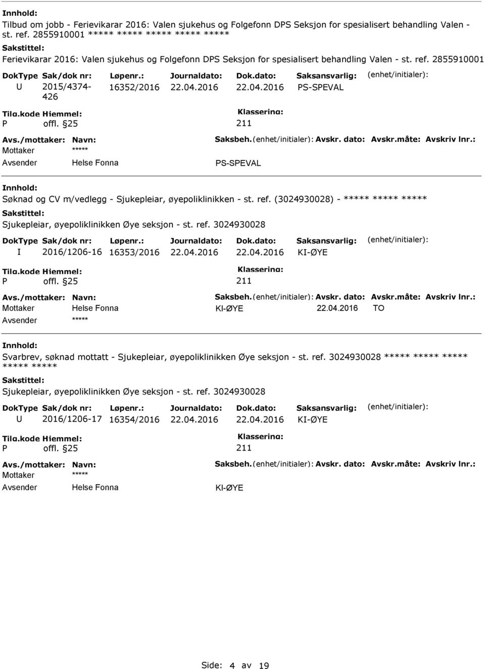 : 16352/2016 S-SEVAL Avs./mottaker: Navn: Saksbeh. Avskr. dato: Avskr.måte: Avskriv lnr.: S-SEVAL Søknad og CV m/vedlegg - Sjukepleiar, øyepoliklinikken - st. ref.