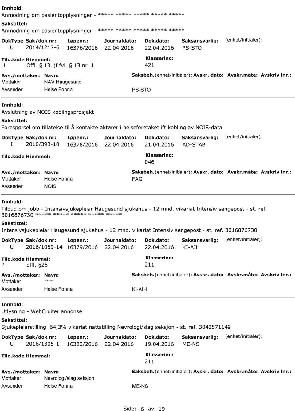 2016 AD-STAB 046 Avs./mottaker: Navn: Saksbeh. Avskr. dato: Avskr.måte: Avskriv lnr.: Mottaker FAG NOS Tilbud om jobb - ntensivsjukepleiar Haugesund sjukehus - 12 mnd. vikariat ntensiv sengepost - st.