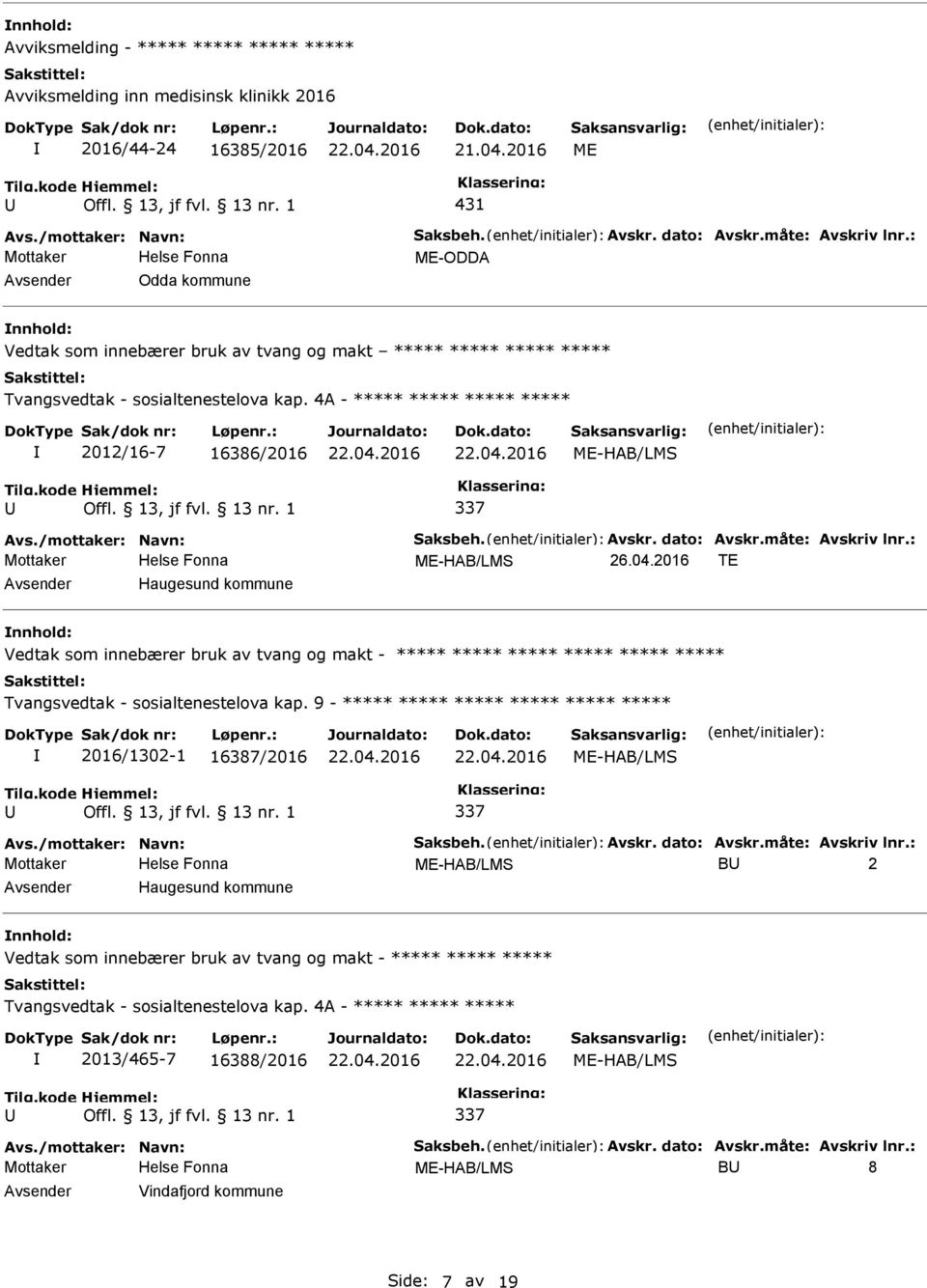 4A - ***** ***** ***** ***** 2012/16-7 16386/2016 ME-HAB/LMS 337 Avs./mottaker: Navn: Saksbeh. Avskr. dato: Avskr.måte: Avskriv lnr.: Mottaker ME-HAB/LMS 26.04.