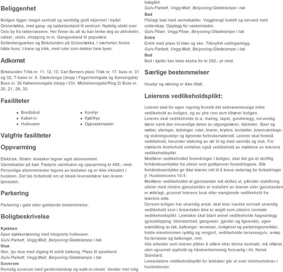 I nærheten finnes både buss, t-bane og trikk, med ruter som dekker hele byen. Adkomst Birkelunden Trikk nr. 11, 12, 13. Carl Berners plass Trikk nr. 17, buss nr. 31 og 32, T-bane nr. 5.