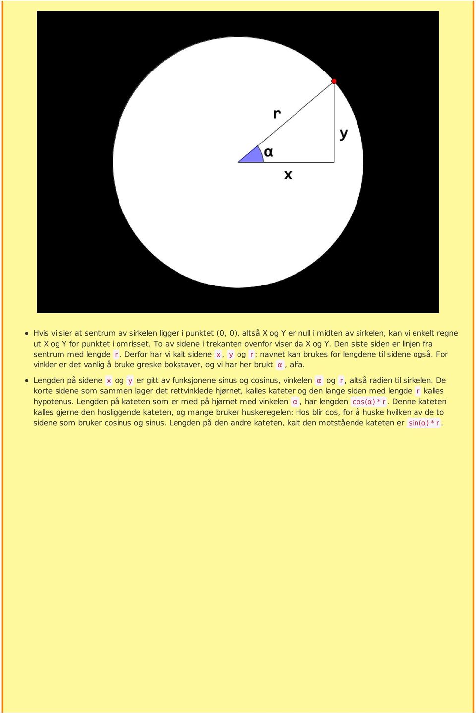 For vinkler er det vanlig å bruke greske bokstaver, og vi har her brukt α, alfa. Lengden på sidene x og y er gitt av funksjonene sinus og cosinus, vinkelen α og r, altså radien til sirkelen.