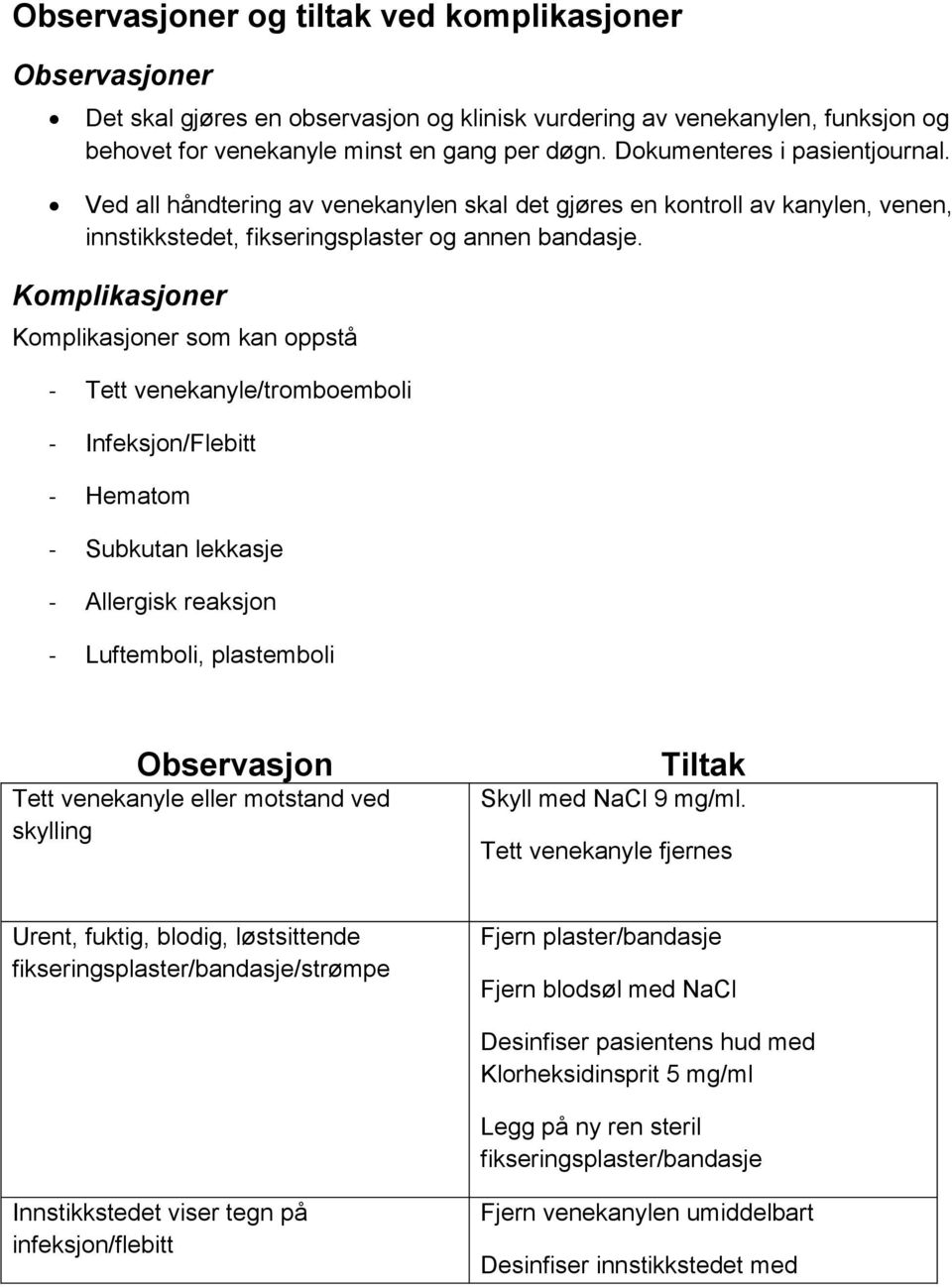 Komplikasjoner Komplikasjoner som kan oppstå - Tett venekanyle/tromboemboli - Infeksjon/Flebitt - Hematom - Subkutan lekkasje - Allergisk reaksjon - Luftemboli, plastemboli Observasjon Tett