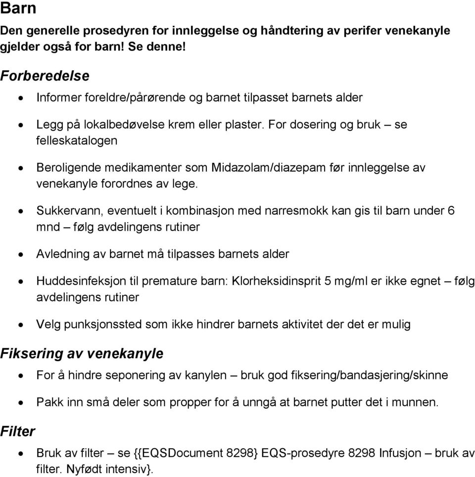 For dosering og bruk se felleskatalogen Beroligende medikamenter som Midazolam/diazepam før innleggelse av venekanyle forordnes av lege.