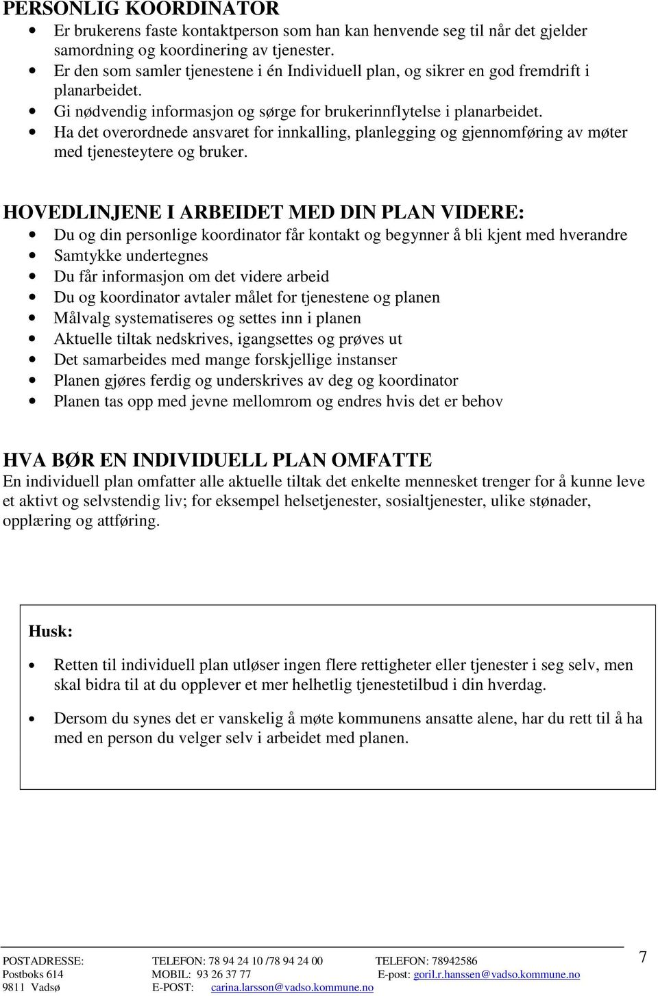 Ha det overordnede ansvaret for innkalling, planlegging og gjennomføring av møter med tjenesteytere og bruker.