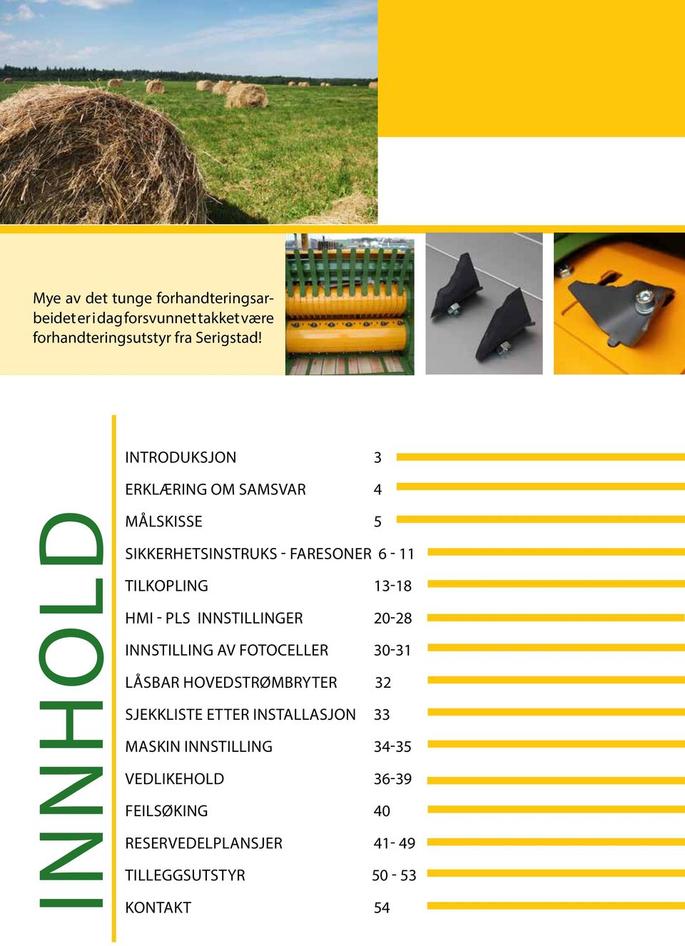 HMI - PLS INNSTILLINGER 20-28 INNSTILLING AV FOTOCELLER 30-31 LÅSBAR HOVEDSTRØMBRYTER 32 SJEKKLISTE ETTER