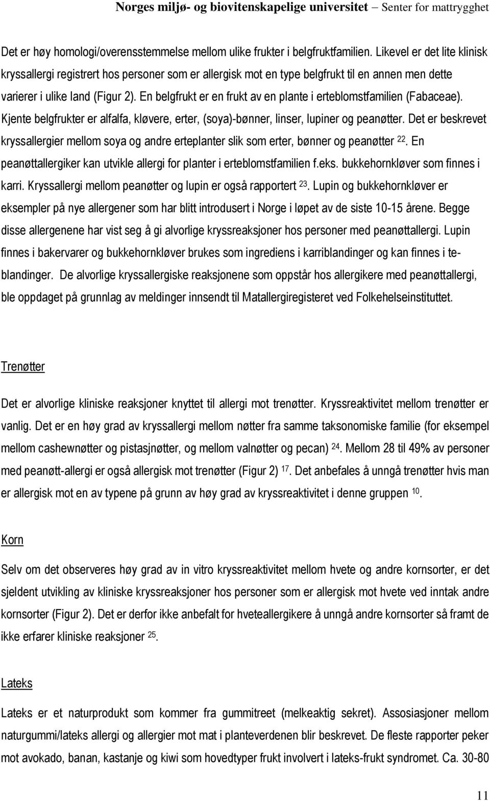 En belgfrukt er en frukt av en plante i erteblomstfamilien (Fabaceae). Kjente belgfrukter er alfalfa, kløvere, erter, (soya)-bønner, linser, lupiner og peanøtter.