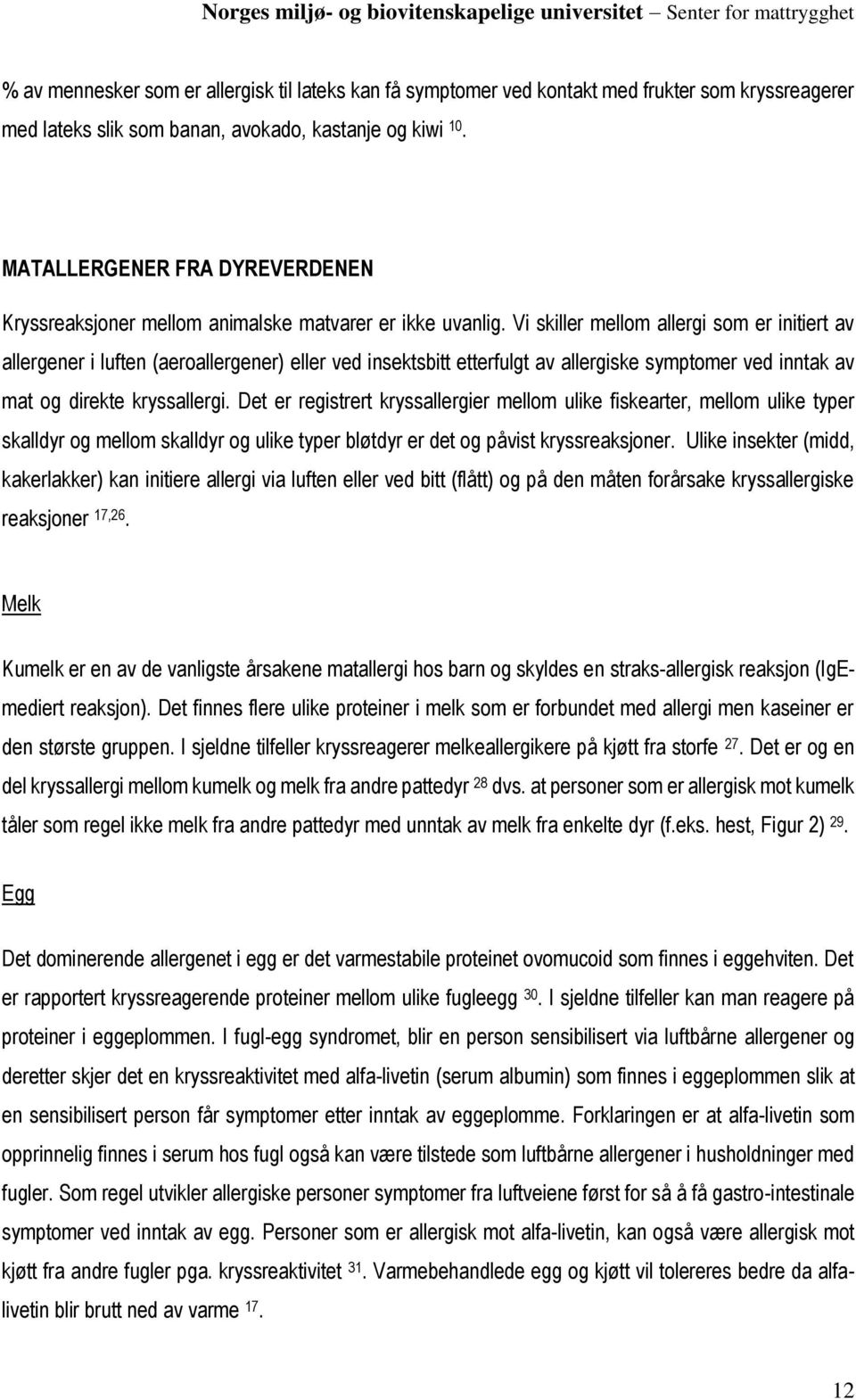 Vi skiller mellom allergi som er initiert av allergener i luften (aeroallergener) eller ved insektsbitt etterfulgt av allergiske symptomer ved inntak av mat og direkte kryssallergi.