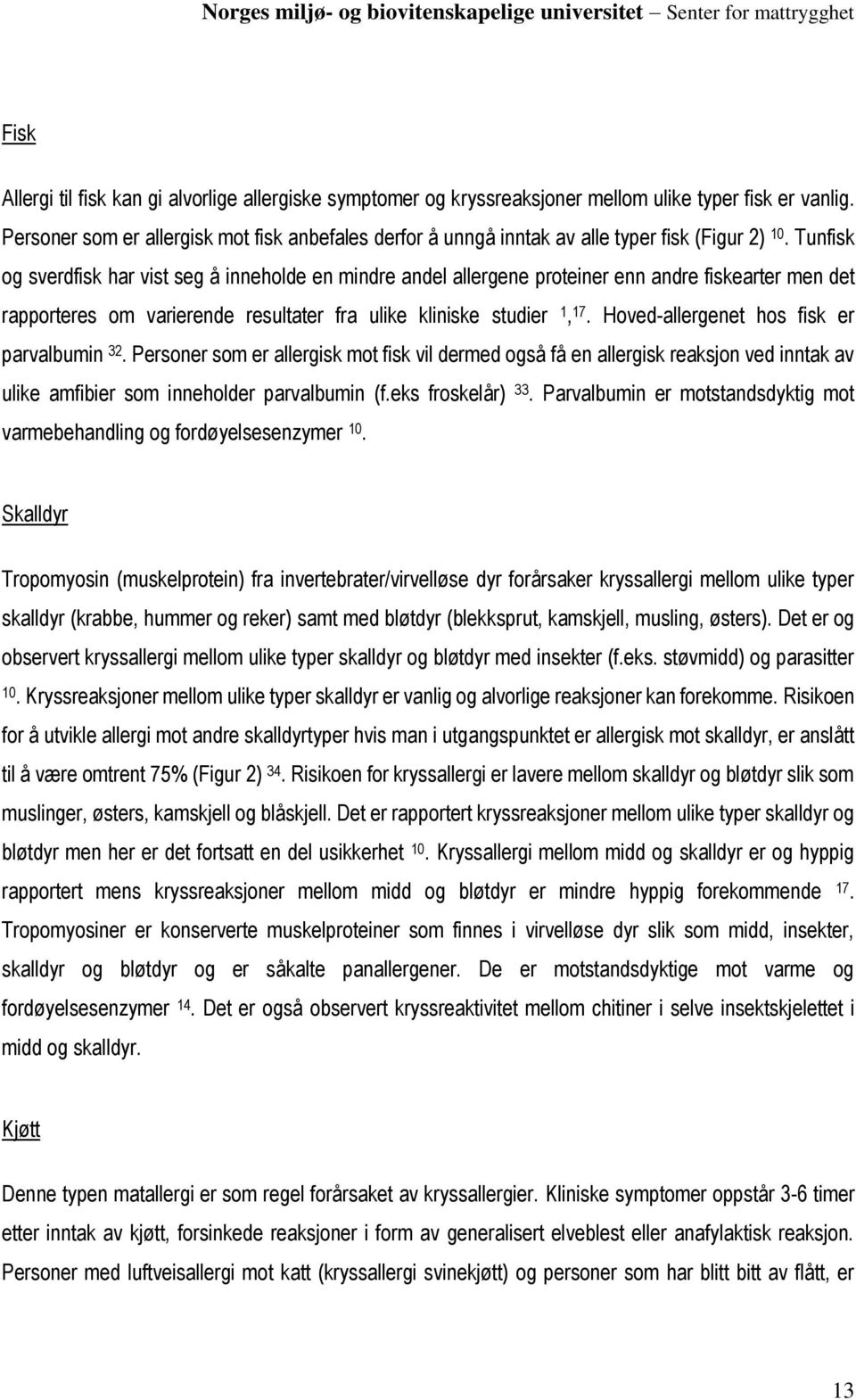 Tunfisk og sverdfisk har vist seg å inneholde en mindre andel allergene proteiner enn andre fiskearter men det rapporteres om varierende resultater fra ulike kliniske studier 1, 17.