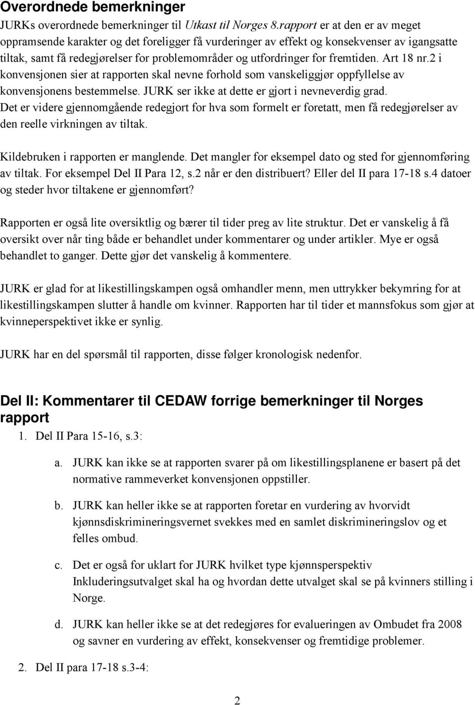 fremtiden. Art 18 nr.2 i konvensjonen sier at rapporten skal nevne forhold som vanskeliggjør oppfyllelse av konvensjonens bestemmelse. JURK ser ikke at dette er gjort i nevneverdig grad.