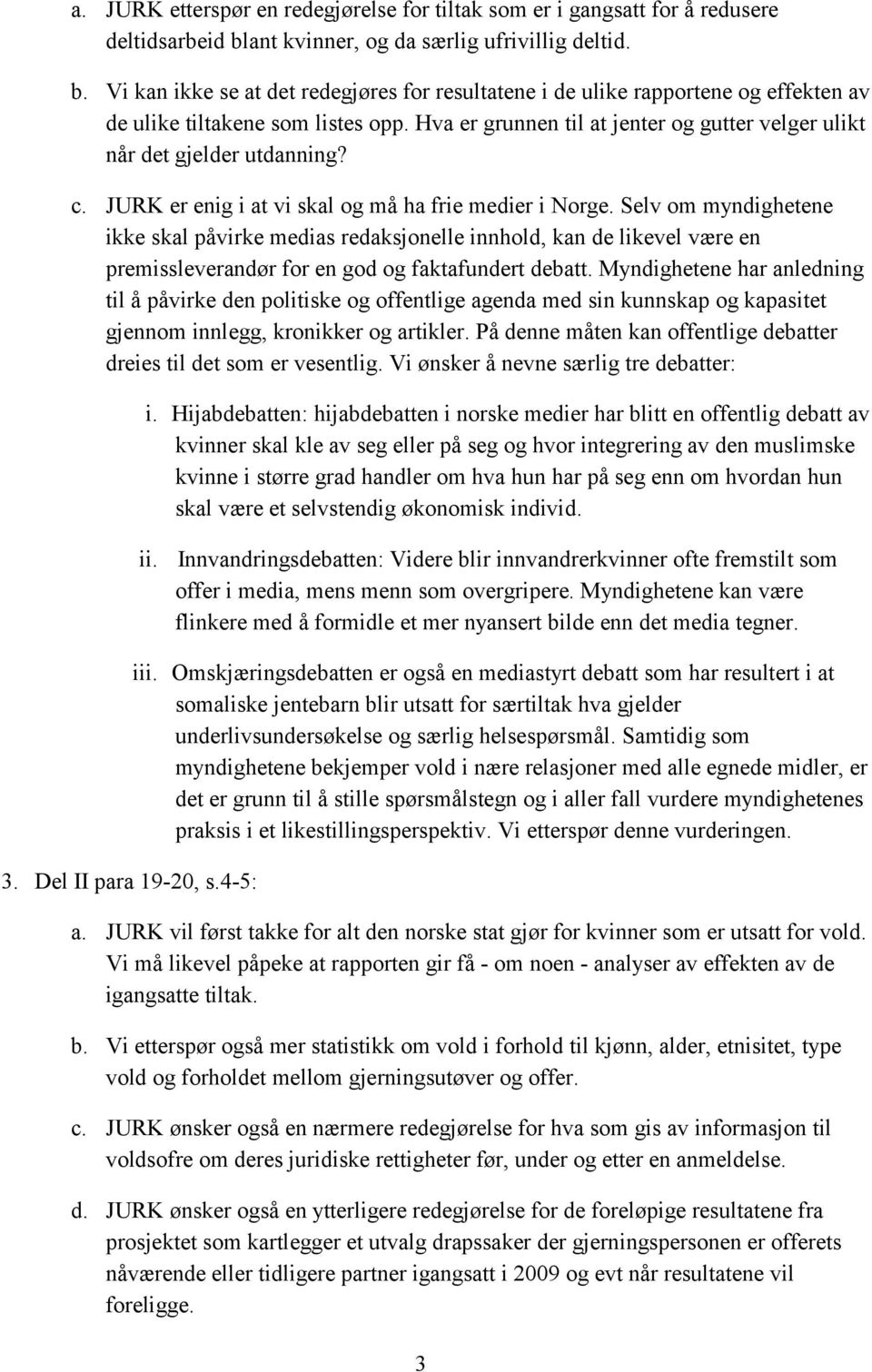 Hva er grunnen til at jenter og gutter velger ulikt når det gjelder utdanning? c. JURK er enig i at vi skal og må ha frie medier i Norge.