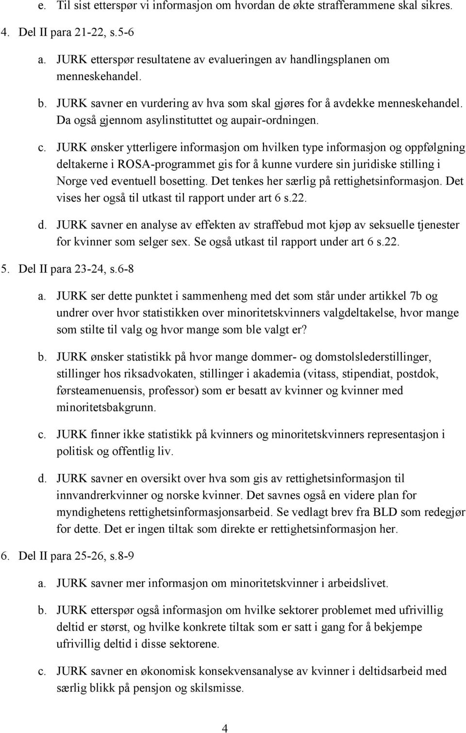 JURK ønsker ytterligere informasjon om hvilken type informasjon og oppfølgning deltakerne i ROSA-programmet gis for å kunne vurdere sin juridiske stilling i Norge ved eventuell bosetting.