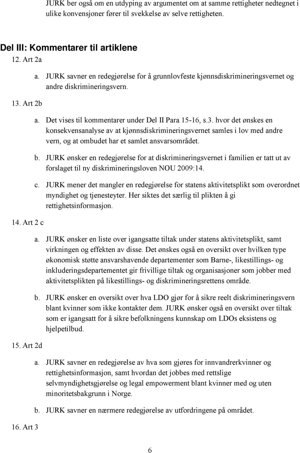 b. JURK ønsker en redegjørelse for at diskrimineringsvernet i familien er tatt ut av forslaget til ny diskrimineringsloven NOU 2009:14. c.