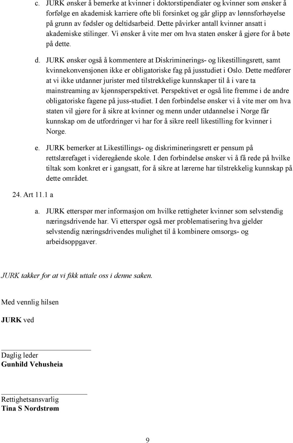 Dette påvirker antall kvinner ansatt i akademiske stilinger. Vi ønsker å vite mer om hva staten ønsker å gjøre for å bøte på de