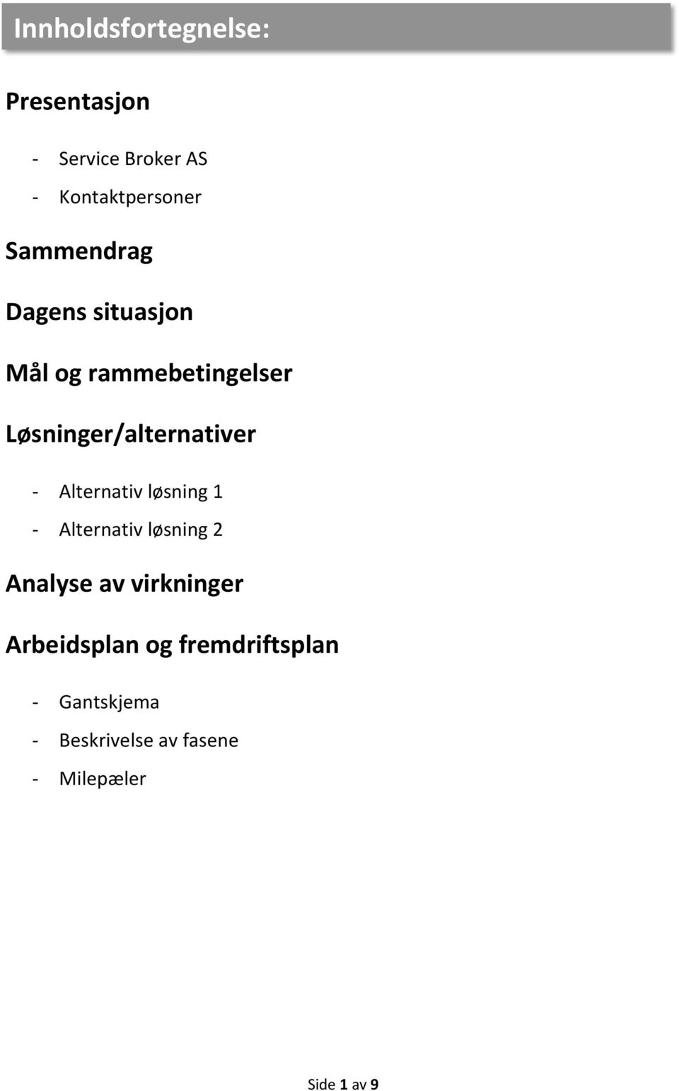 Alternativ løsning 1 - Alternativ løsning 2 Analyse av virkninger