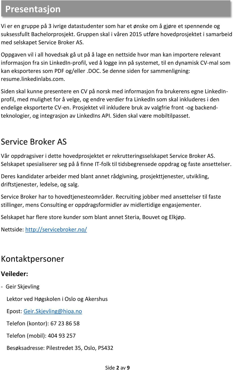 Oppgaven vil i all hovedsak gå ut på å lage en nettside hvor man kan importere relevant informasjon fra sin LinkedIn-profil, ved å logge inn på systemet, til en dynamisk CV-mal som kan eksporteres