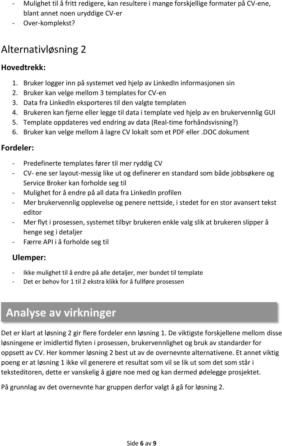 Brukeren kan fjerne eller legge til data i template ved hjelp av en brukervennlig GUI 5. Template oppdateres ved endring av data (Real-time forhåndsvisning?) 6.