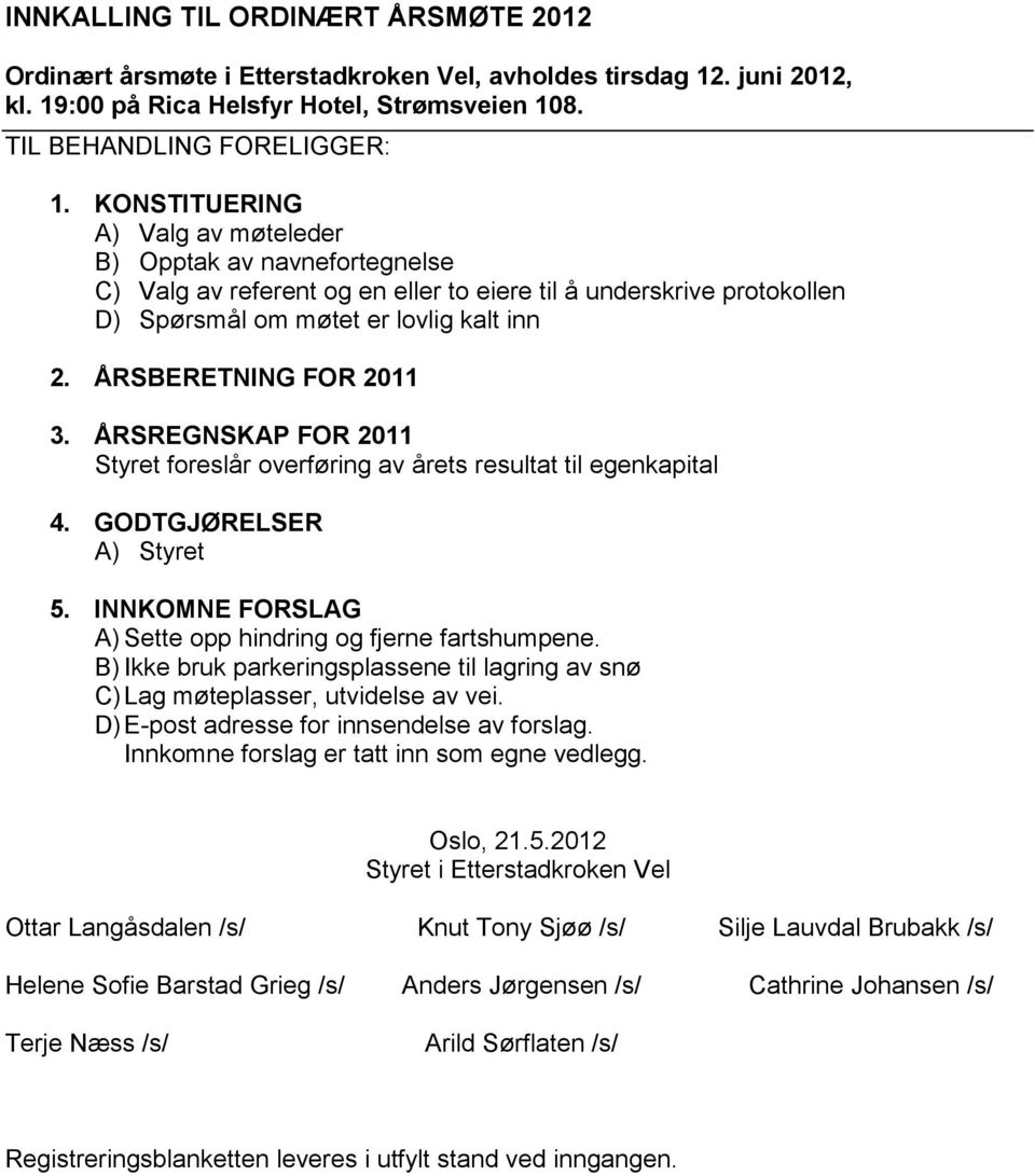 ÅRSBERETNING FOR 2011 3. ÅRSREGNSKAP FOR 2011 Styret foreslår overføring av årets resultat til egenkapital 4. GODTGJØRELSER A) Styret 5. INNKOMNE FORSLAG A) Sette opp hindring og fjerne fartshumpene.