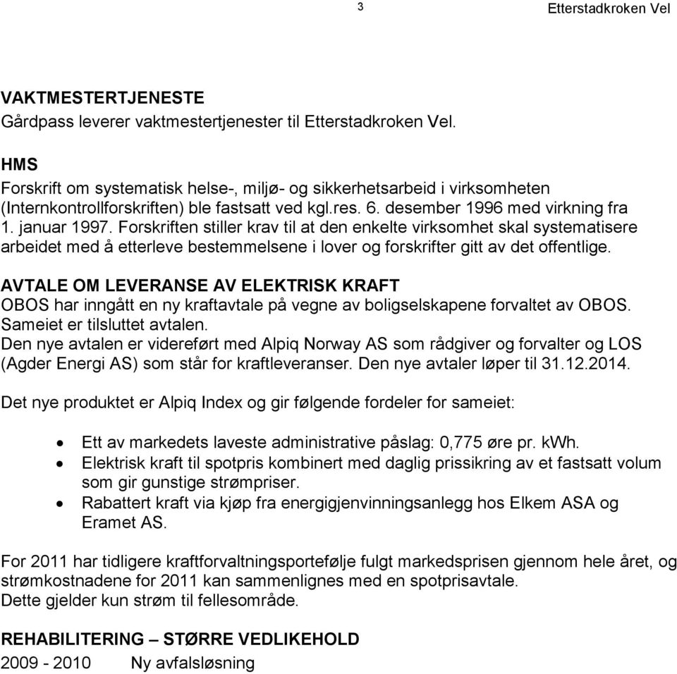 Forskriften stiller krav til at den enkelte virksomhet skal systematisere arbeidet med å etterleve bestemmelsene i lover og forskrifter gitt av det offentlige.