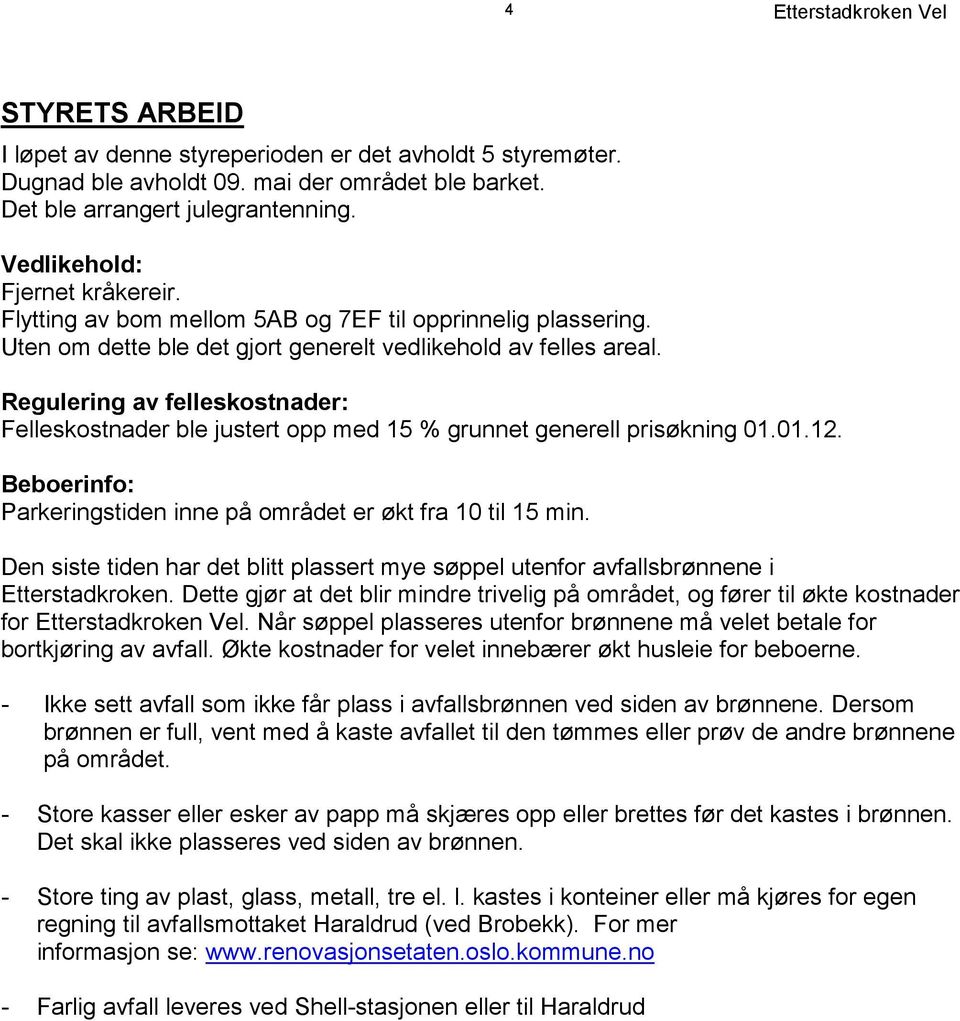 Regulering av felleskostnader: Felleskostnader ble justert opp med 15 % grunnet generell prisøkning 01.01.12. Beboerinfo: Parkeringstiden inne på området er økt fra 10 til 15 min.