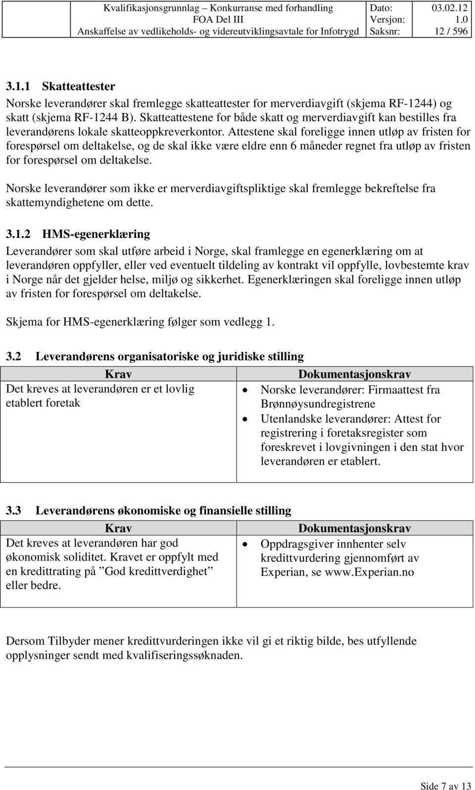 Attestene skal foreligge innen utløp av fristen for forespørsel om deltakelse, og de skal ikke være eldre enn 6 måneder regnet fra utløp av fristen for forespørsel om deltakelse.