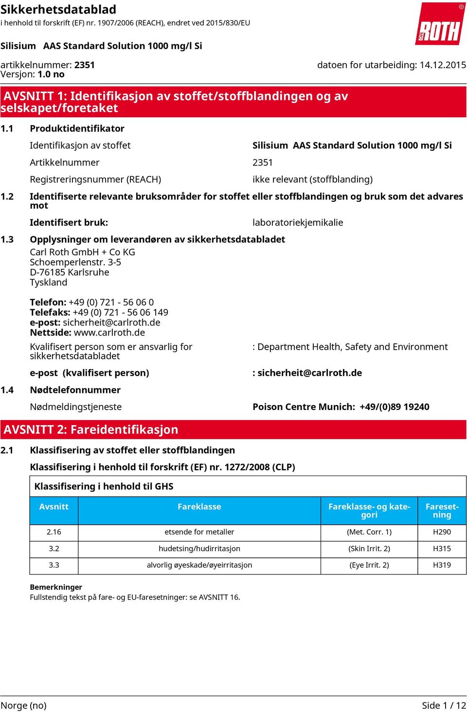 3-5 D-76185 Karlsruhe Tyskland Telefon: +49 (0) 721-56 06 0 Telefaks: +49 (0) 721-56 06 149 e-post: sicherheit@carlroth.de Nettside: www.carlroth.de ikke relevant (stoffblanding) 1.