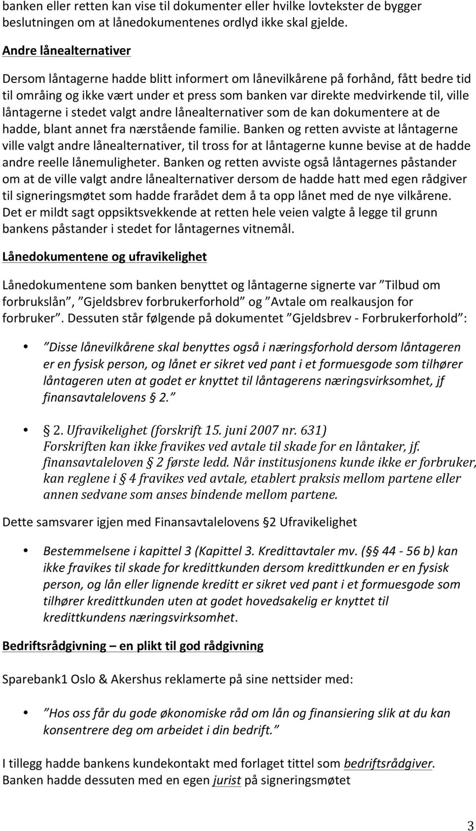 låntagerne i stedet valgt andre lånealternativer som de kan dokumentere at de hadde, blant annet fra nærstående familie.