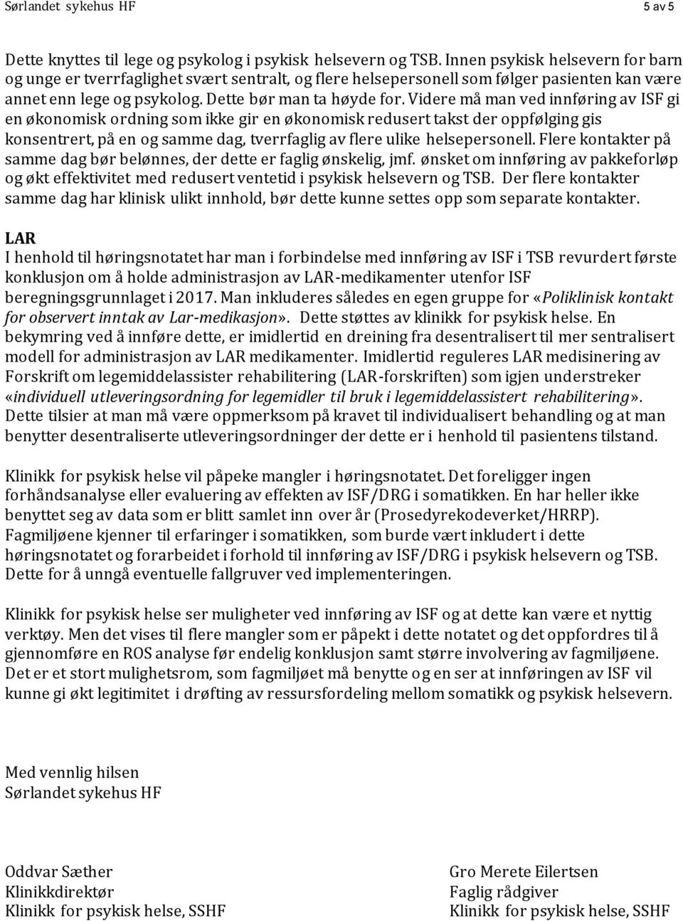 Videre må man ved innføring av ISF gi en økonomisk ordning som ikke gir en økonomisk redusert takst der oppfølging gis konsentrert, på en og samme dag, tverrfaglig av flere ulike helsepersonell.