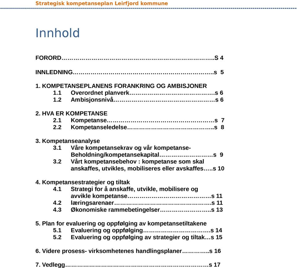 .s 10 4. Kompetansestrategier og tiltak 4.1 Strategi for å anskaffe, utvikle, mobilisere og avvikle kompetanse s 11 4.2 læringsarenaer.s 11 4.3 Økonomiske rammebetingelser..s 13 5.