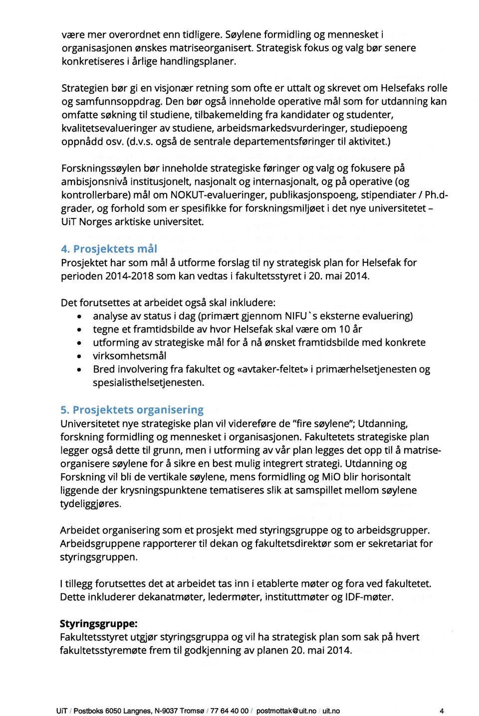 som for utdanning kan omfatte søkning tli studiene, tilbakemeiding fra kandidater og studenter, kvaiitetsevaiueringer av studiene, arbeidsmarkedsvurderinger, studiepoeng oppnadd osv. (d.v.s. ogsa de sentraie departementsføringertil aktivitet.