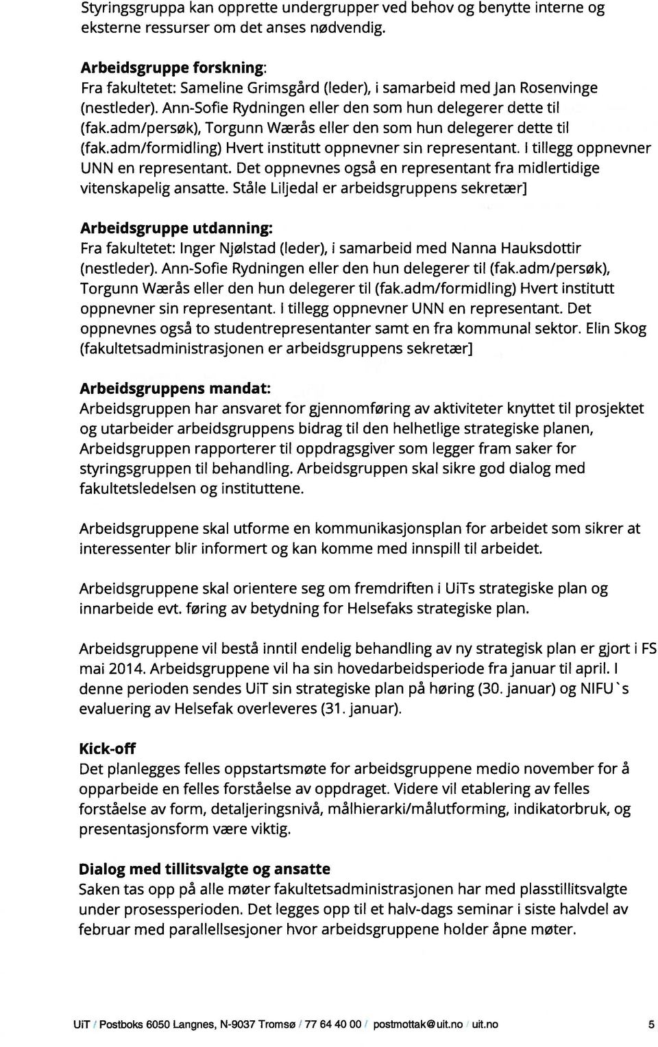 adm/persøk), Torgunn Wrs eller den som hun delegerer dette til (fak.adm/formidling) Hvert institutt oppnevner sin representant. I tillegg oppnevner UNN en representant.