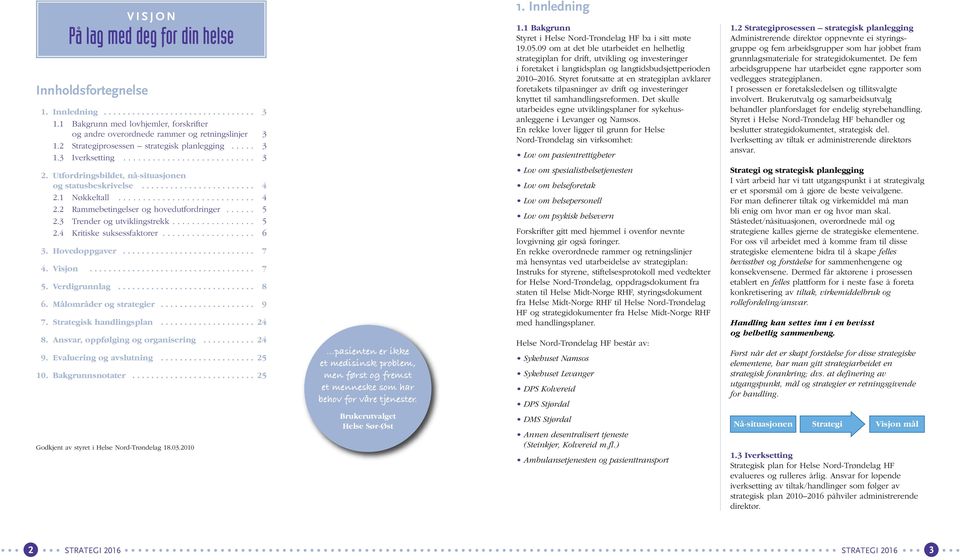 1 Nøkkeltall............................ 4 2.2 Rammebetingelser og hovedutfordringer...... 5 2.3 Trender og utviklingstrekk................. 5 2.4 Kritiske suksessfaktorer................... 6 3.