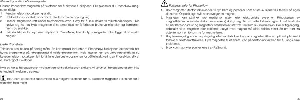 Hvis nødvendig kan du flytte magneten til et annet sted for å forbedre brukervennligheten og komforten mens du snakker. 4.