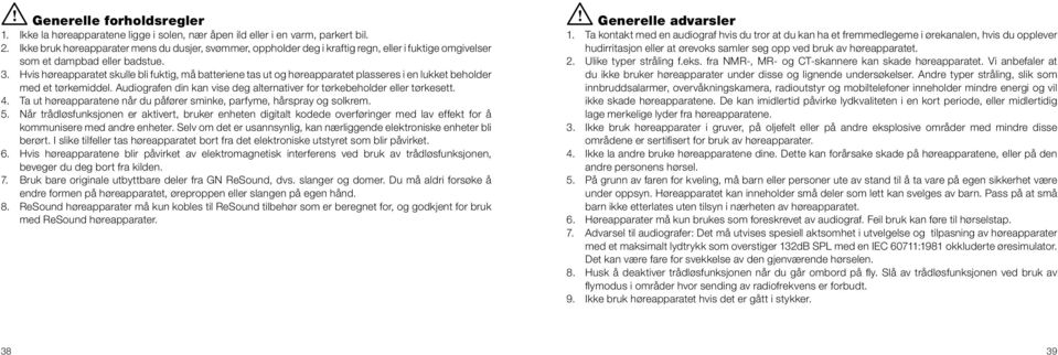 Hvis høreapparatet skulle bli fuktig, må batteriene tas ut og høreapparatet plasseres i en lukket beholder med et tørkemiddel.